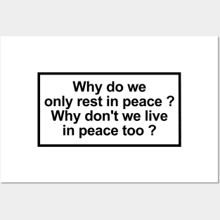 Why do we only rest in peace? Why don't we live in peace too? Posters and Art